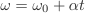 \omega=\omega_{0}+\alpha{t}