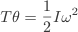 T\theta=\frac{1}{2}I\omega^2